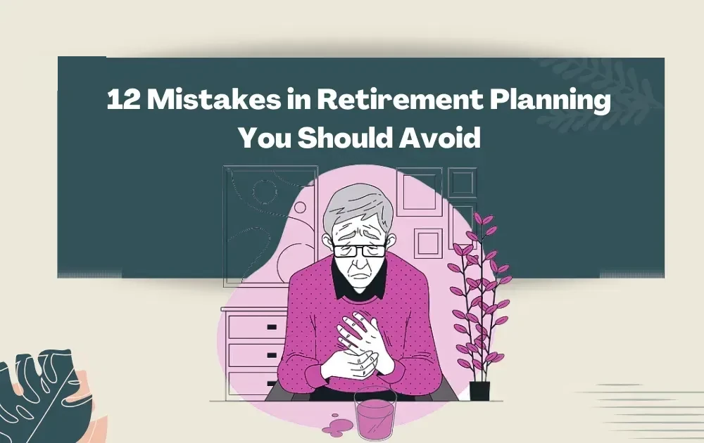 12 Mistakes in Retirement Planning You Should Avoid