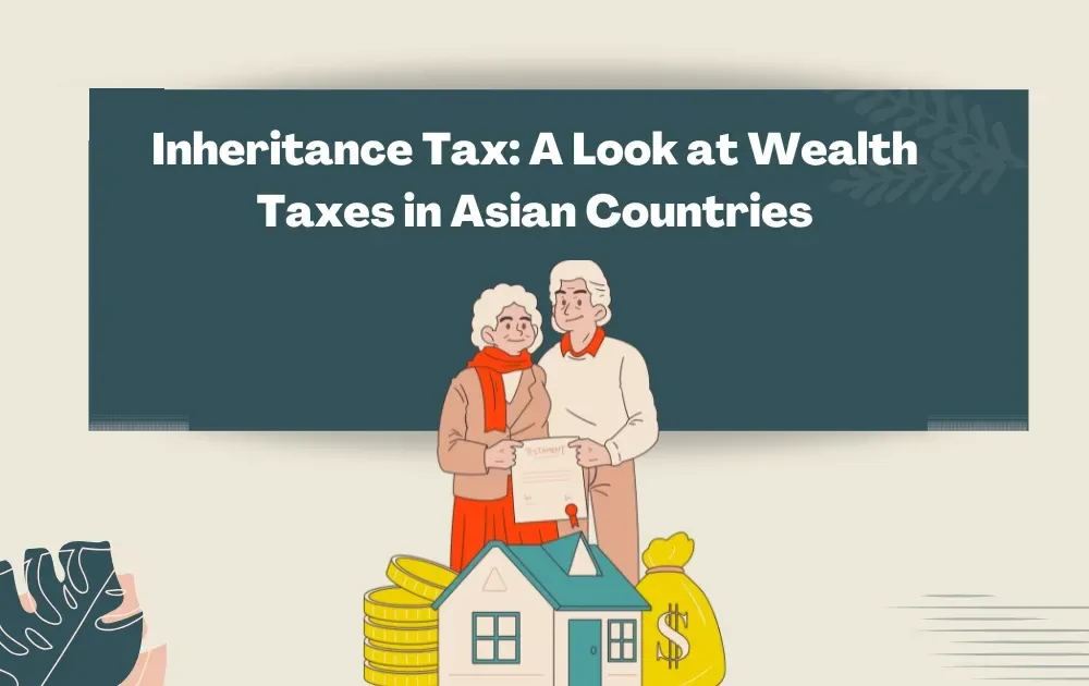 Inheritance Tax: A Look at Wealth Taxes in Asian Countries