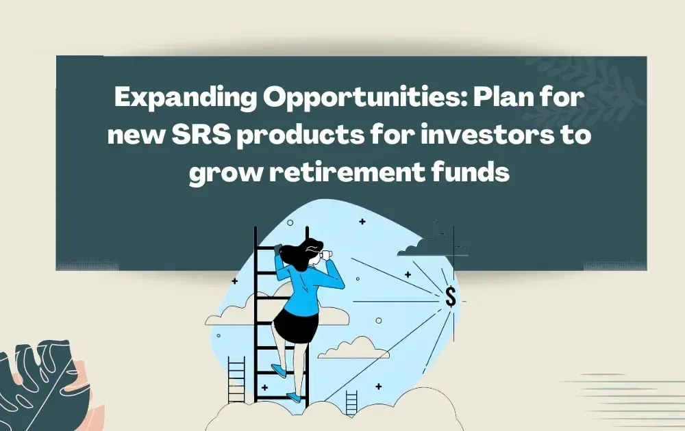 Expanding Opportunities: Plan for New SRS products for Investors to Grow Retirement Funds