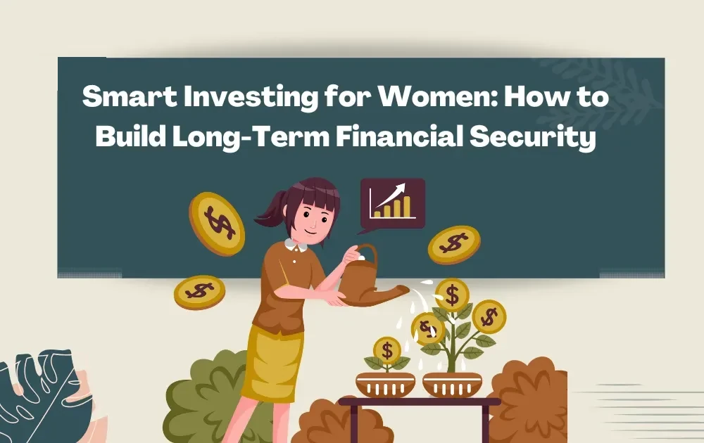 Smart Investing for Women: How to Build Long-Term Financial Security