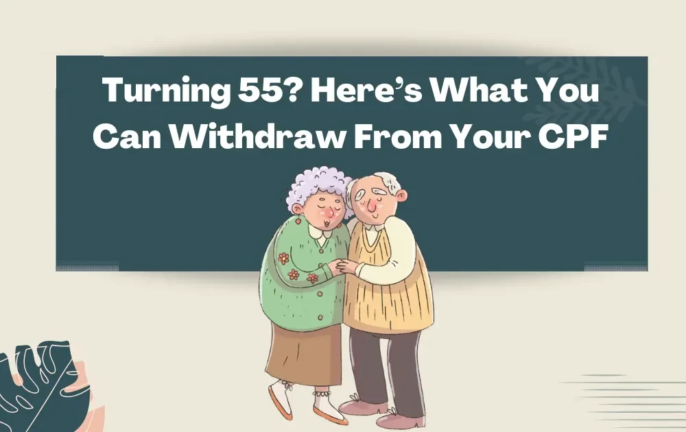 Turning 55? Here’s What You Can Withdraw From Your CPF