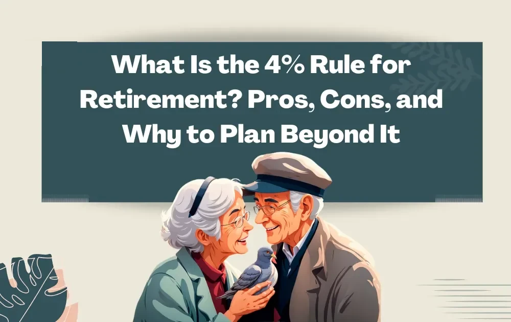 What Is the 4% Rule for Retirement? Pros, Cons, and Why to Plan Beyond It