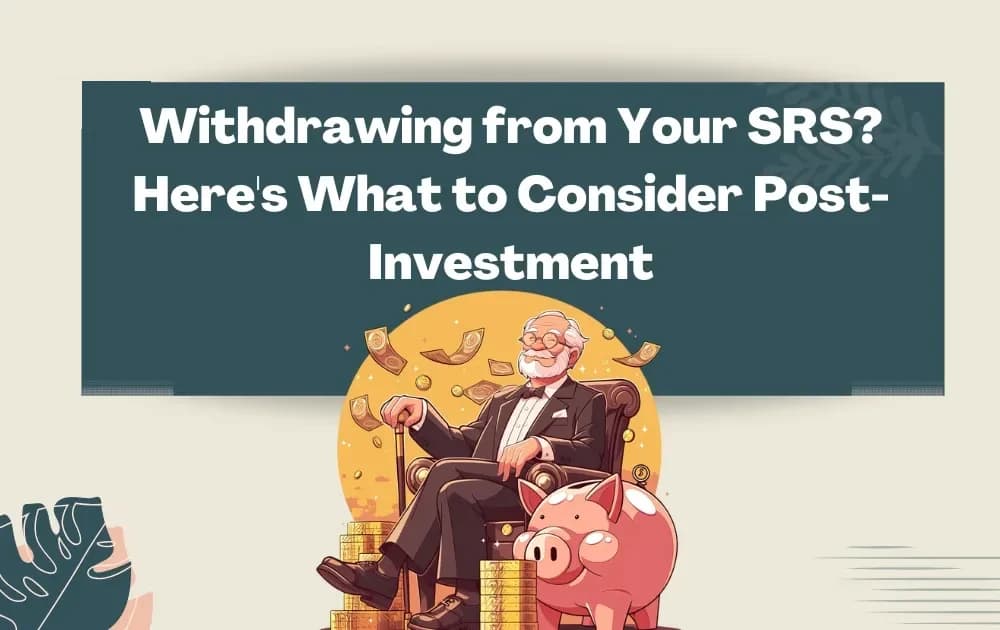 Withdrawing from Your SRS? Here's What to Consider Post-Investment