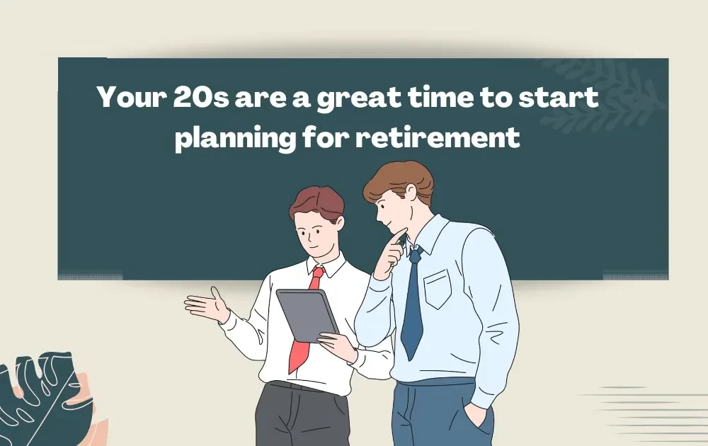 Your 20s are a great time to start planning for retirement