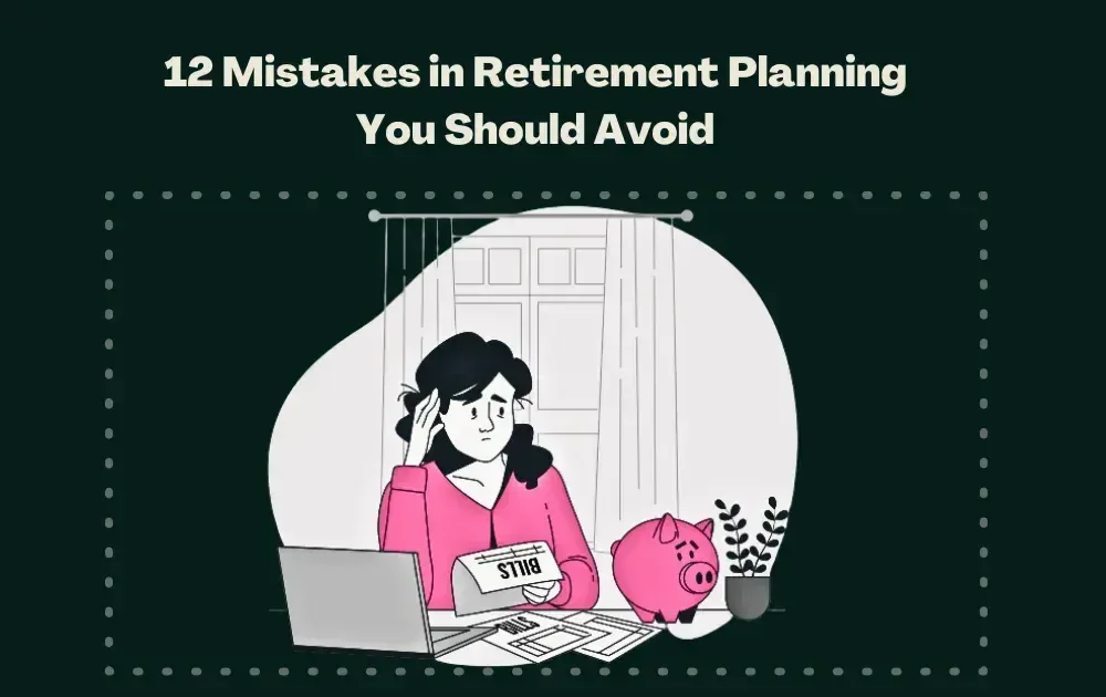 12 Mistakes in Retirement Planning You Should Avoid